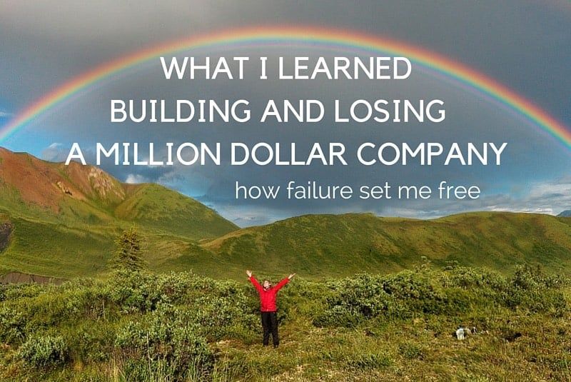 What I Learned Building – And Losing – A Million Dollar Company: How Failure Set Me Free
