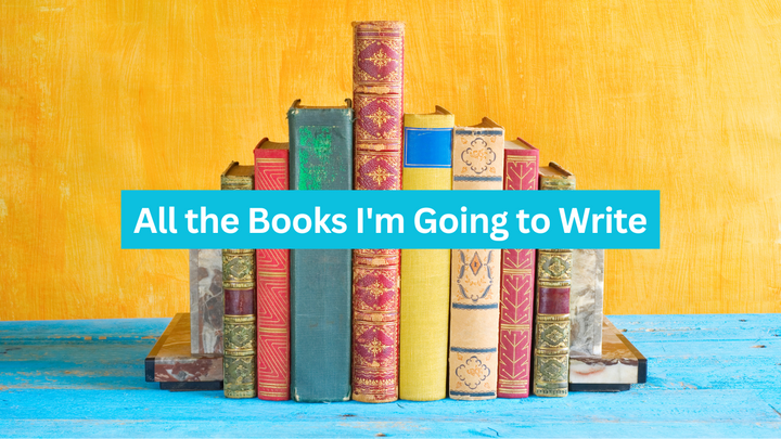 All the Books I'm Going to Write