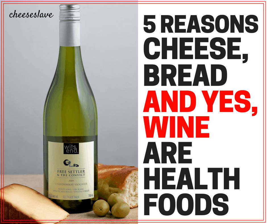 Top 5 Reasons Cheese, Bread And Wine Are Health Foods