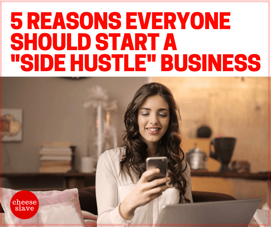 5 Reasons Everyone Should Start a Side Hustle Business
